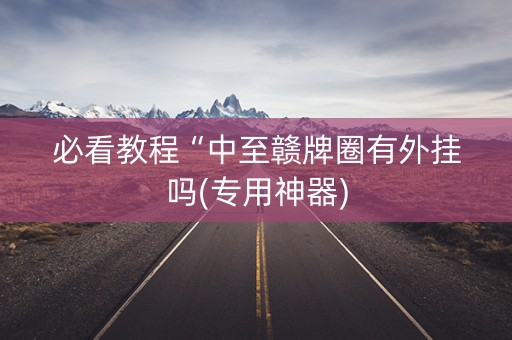 必看教程“中至赣牌圈有外挂吗(专用神器)