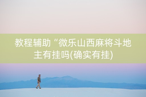 教程辅助“微乐山西麻将斗地主有挂吗(确实有挂)