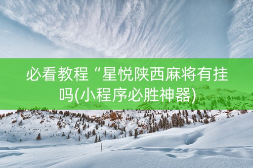 必看教程“星悦陕西麻将有挂吗(小程序必胜神器)