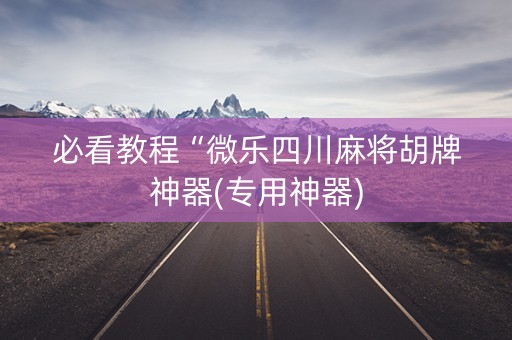 必看教程“微乐四川麻将胡牌神器(专用神器)