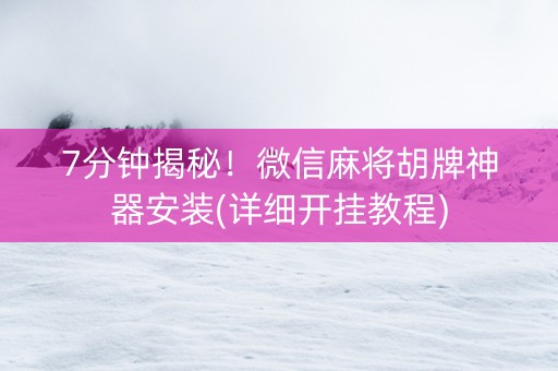 7分钟揭秘！微信麻将胡牌神器安装(详细开挂教程)