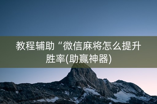 教程辅助“微信麻将怎么提升胜率(助赢神器)