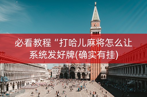 必看教程“打哈儿麻将怎么让系统发好牌(确实有挂)