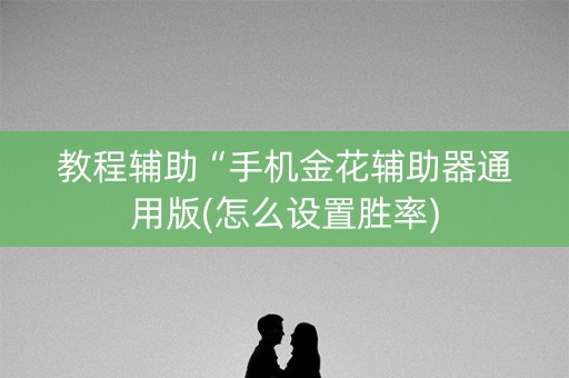 教程辅助“手机金花辅助器通用版(怎么设置胜率)