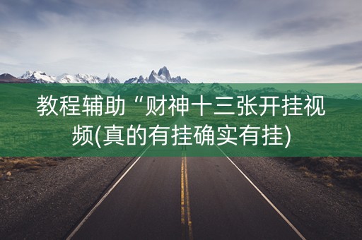 教程辅助“财神十三张开挂视频(真的有挂确实有挂)