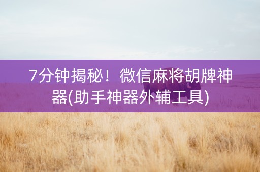 7分钟揭秘！微信麻将胡牌神器(助手神器外辅工具)