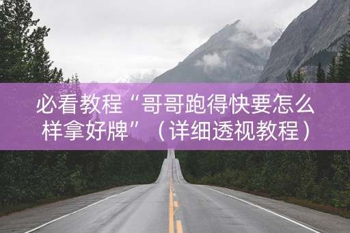 必看教程“哥哥跑得快要怎么样拿好牌”（详细透视教程）-哔哩哔哩