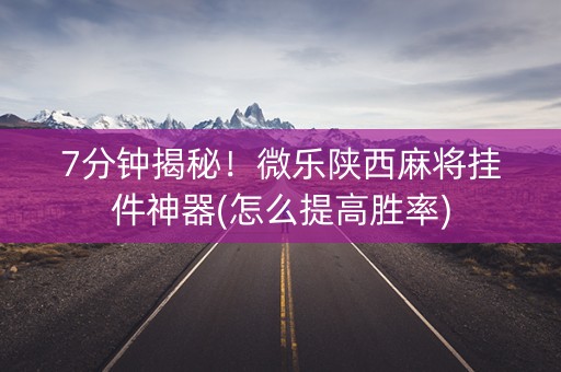 7分钟揭秘！微乐陕西麻将挂件神器(怎么提高胜率)