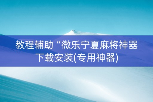 教程辅助“微乐宁夏麻将神器下载安装(专用神器)