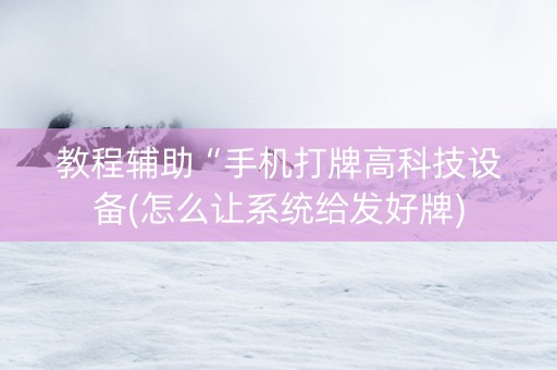 教程辅助“手机打牌高科技设备(怎么让系统给发好牌)