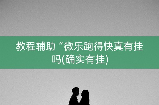教程辅助“微乐跑得快真有挂吗(确实有挂)