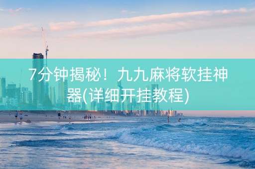 7分钟揭秘！九九麻将软挂神器(详细开挂教程)