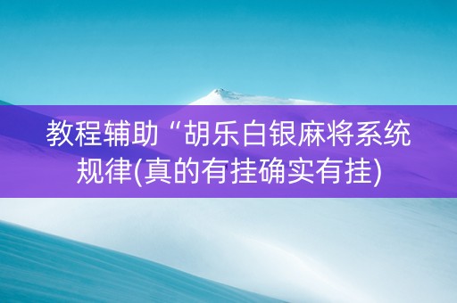 教程辅助“胡乐白银麻将系统规律(真的有挂确实有挂)