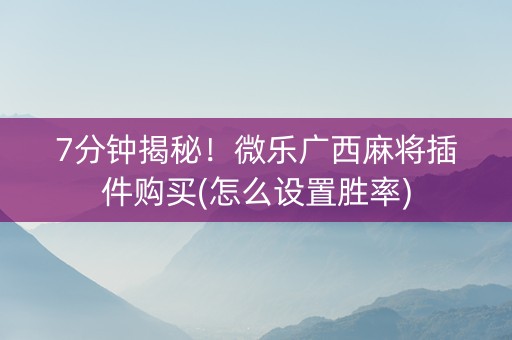 7分钟揭秘！微乐广西麻将插件购买(怎么设置胜率)