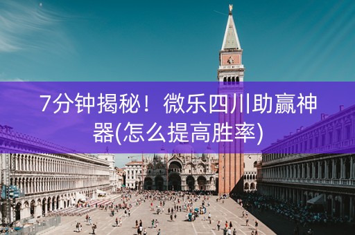 7分钟揭秘！微乐四川助赢神器(怎么提高胜率)