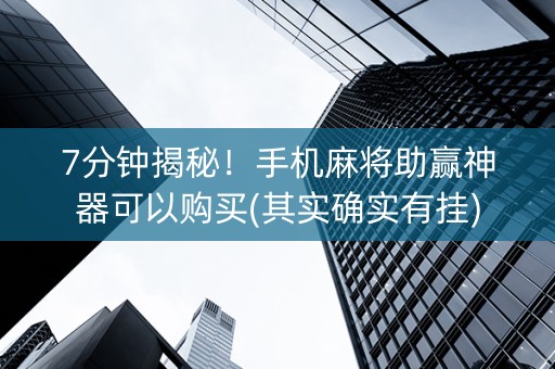7分钟揭秘！手机麻将助赢神器可以购买(其实确实有挂)