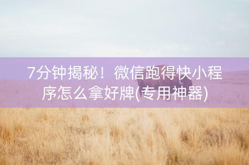 7分钟揭秘！微信跑得快小程序怎么拿好牌(专用神器)