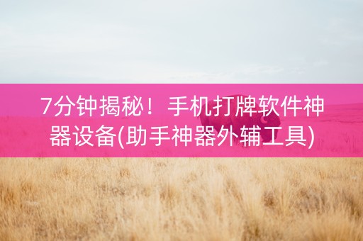 7分钟揭秘！手机打牌软件神器设备(助手神器外辅工具)
