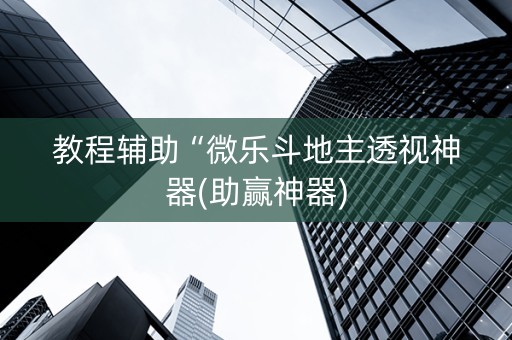 教程辅助“微乐斗地主透视神器(助赢神器)