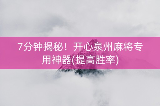 7分钟揭秘！开心泉州麻将专用神器(提高胜率)