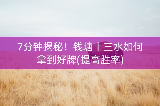 7分钟揭秘！钱塘十三水如何拿到好牌(提高胜率)