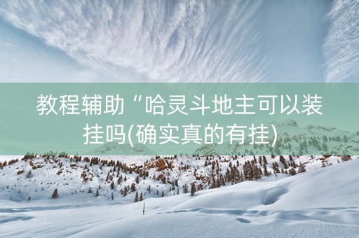 教程辅助“哈灵斗地主可以装挂吗(确实真的有挂)
