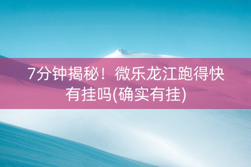 7分钟揭秘！微乐龙江跑得快有挂吗(确实有挂)