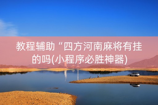 教程辅助“四方河南麻将有挂的吗(小程序必胜神器)