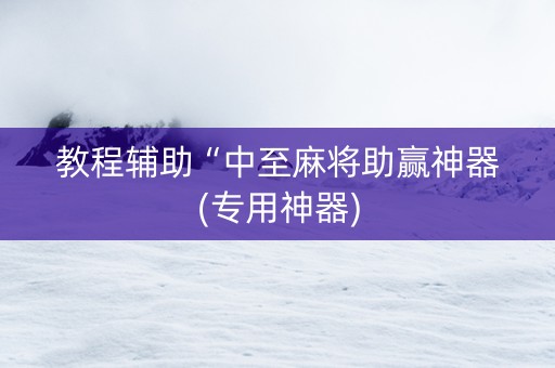 教程辅助“中至麻将助赢神器(专用神器)