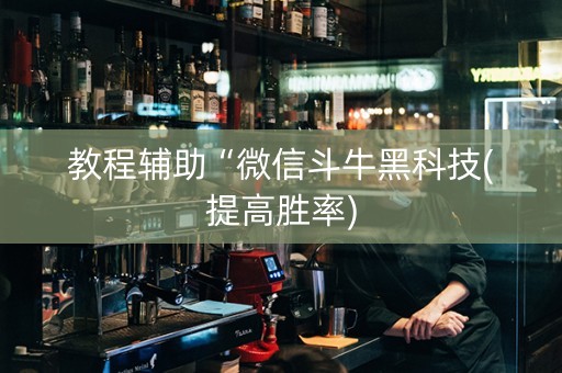 教程辅助“微信斗牛黑科技(提高胜率)
