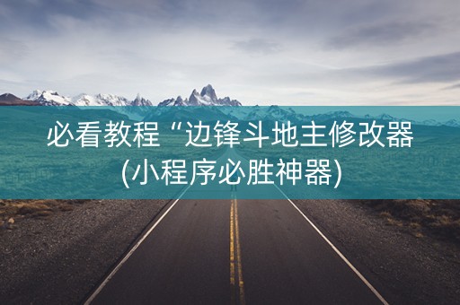 必看教程“边锋斗地主修改器(小程序必胜神器)