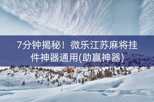 7分钟揭秘！微乐江苏麻将挂件神器通用(助赢神器)