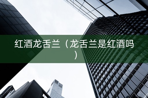 红酒龙舌兰（龙舌兰是红酒吗）