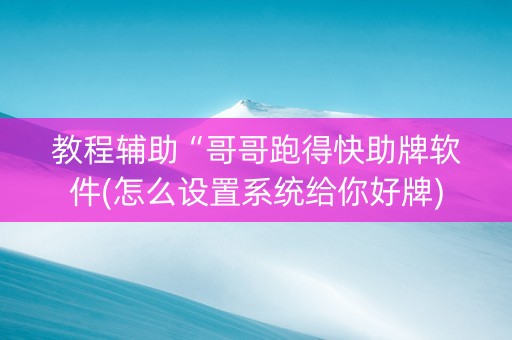 教程辅助“哥哥跑得快助牌软件(怎么设置系统给你好牌)