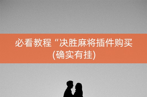 必看教程“决胜麻将插件购买(确实有挂)