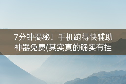 7分钟揭秘！手机跑得快辅助神器免费(其实真的确实有挂)