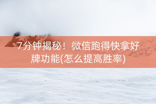 7分钟揭秘！微信跑得快拿好牌功能(怎么提高胜率)
