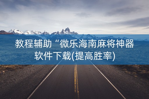 教程辅助“微乐海南麻将神器软件下载(提高胜率)