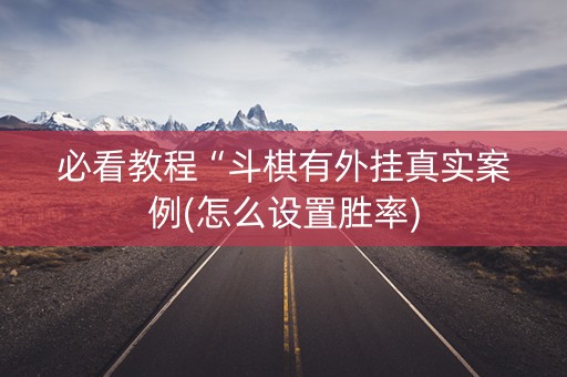 必看教程“斗棋有外挂真实案例(怎么设置胜率)