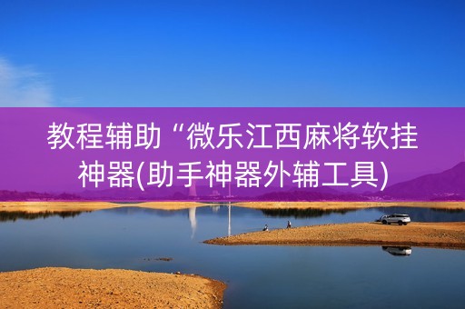 教程辅助“微乐江西麻将软挂神器(助手神器外辅工具)