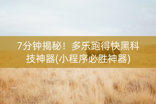 7分钟揭秘！多乐跑得快黑科技神器(小程序必胜神器)