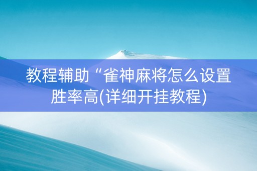 教程辅助“雀神麻将怎么设置胜率高(详细开挂教程)