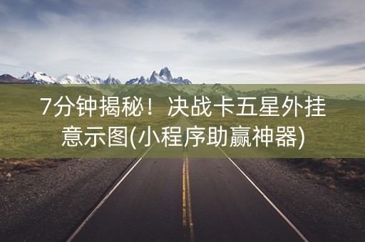 7分钟揭秘！决战卡五星外挂意示图(小程序助赢神器)