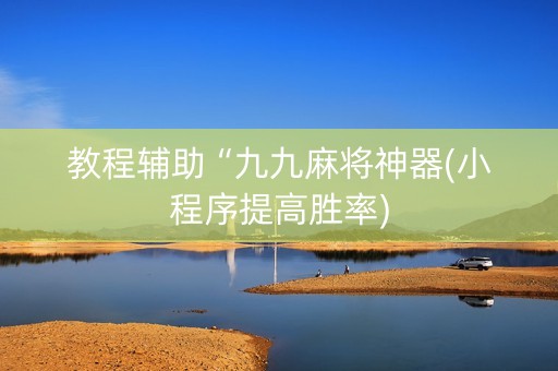 教程辅助“九九麻将神器(小程序提高胜率)