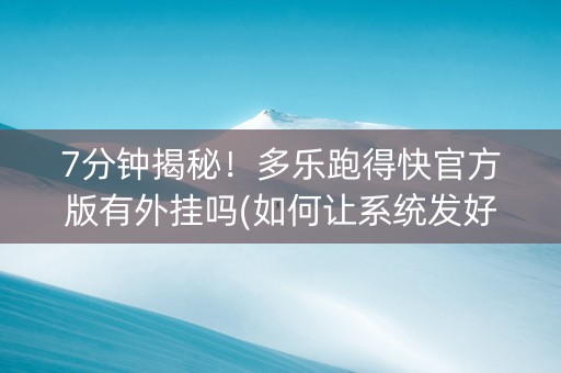 7分钟揭秘！多乐跑得快官方版有外挂吗(如何让系统发好牌)