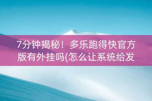 7分钟揭秘！多乐跑得快官方版有外挂吗(怎么让系统给发好牌)