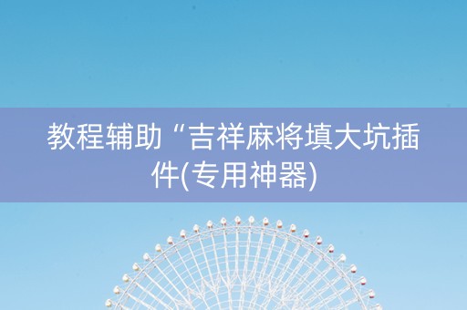 教程辅助“吉祥麻将填大坑插件(专用神器)