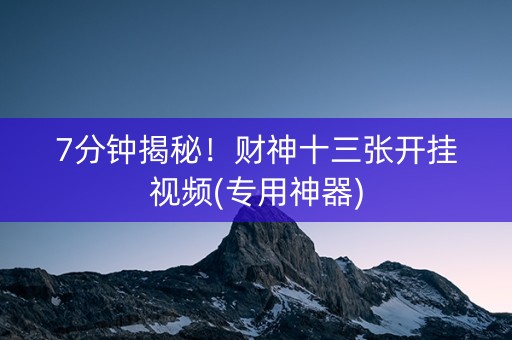 7分钟揭秘！财神十三张开挂视频(专用神器)