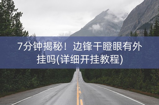 7分钟揭秘！边锋干瞪眼有外挂吗(详细开挂教程)