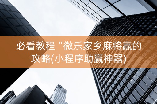 必看教程“微乐家乡麻将赢的攻略(小程序助赢神器)